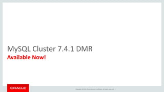 MySQL Cluster 7.4.1 DMR 
Available Now! 
Copyright © 2014, Oracle and/or its affiliates. All rights reserved. | 
 