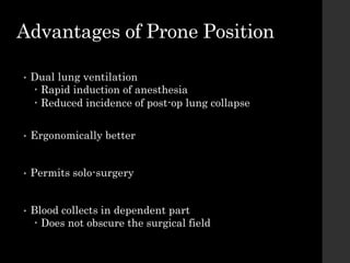 Advantages of Prone Position
• Dual lung ventilation
 Rapid induction of anesthesia
 Reduced incidence of post-op lung collapse
• Ergonomically better
• Permits solo-surgery
• Blood collects in dependent part
 Does not obscure the surgical field
 