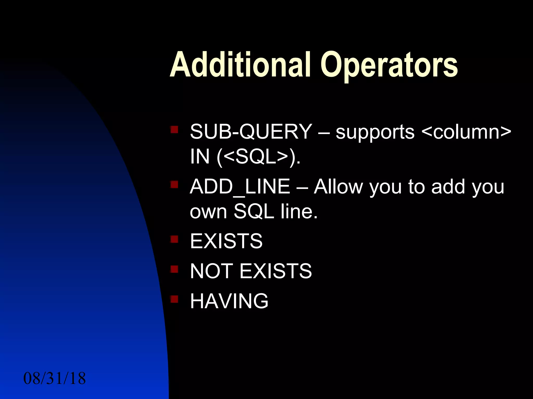 08/31/18 For a Better Future 10
Additional Operators
 SUB-QUERY – supports <column>
IN (<SQL>).
 ADD_LINE – Allow you to add you
own SQL line.
 EXISTS
 NOT EXISTS
 HAVING
 