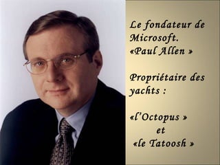 Le fondateur de Microsoft. «Paul Allen » Propriétaire des  yachts : «l’Octopus » et «le Tatoosh   » 