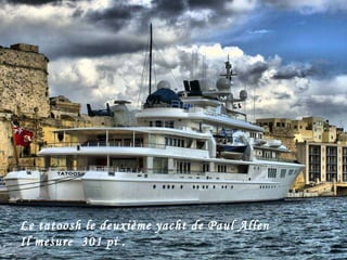 Le tatoosh le deuxième yacht de Paul Allen Il mesure  301 pi .  