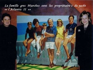 La famille  grec  Niarchos  sont  les  propriétaire s  du yacht  «« l’Atlantis  II  »»  