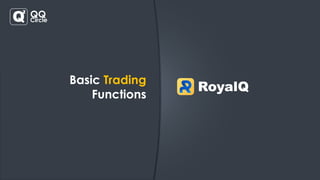 Basic Trading
Functions
RoyalQ
Q
2
QQ
Circle
 