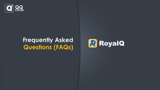 Frequently Asked
Questions (FAQs)
RoyalQ
Q
2
QQ
Circle
 