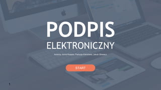 ELEKTRONICZNY
PODPIS
START
1
Autorzy: Anna Rzepka, Patrycja Kierońska, Jakub Głowacz
 