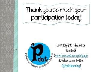 Thank you so much your
participation today!
Don’t forget to “like” us on
Facebook
(www.facebook.com/pdotpage)
& follow us on Twitter
@pdotlearning!
 