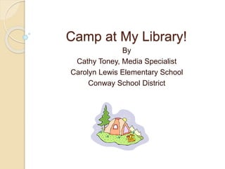 Camp at My Library!
By
Cathy Toney, Media Specialist
Carolyn Lewis Elementary School
Conway School District
 