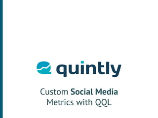 Custom Social Media
Metrics with QQL
 