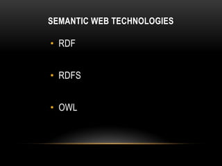 SEMANTIC WEB TECHNOLOGIES

• RDF


• RDFS


• OWL
 