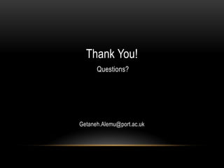 Thank You!
      Questions?




Getaneh.Alemu@port.ac.uk
 