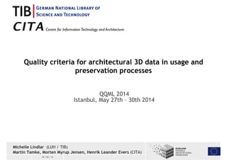 Quality criteria for architectural 3D data in usage and 
30 / 05 / 14 
preservation processes 
QQML 2014 
Istanbul, May 27...