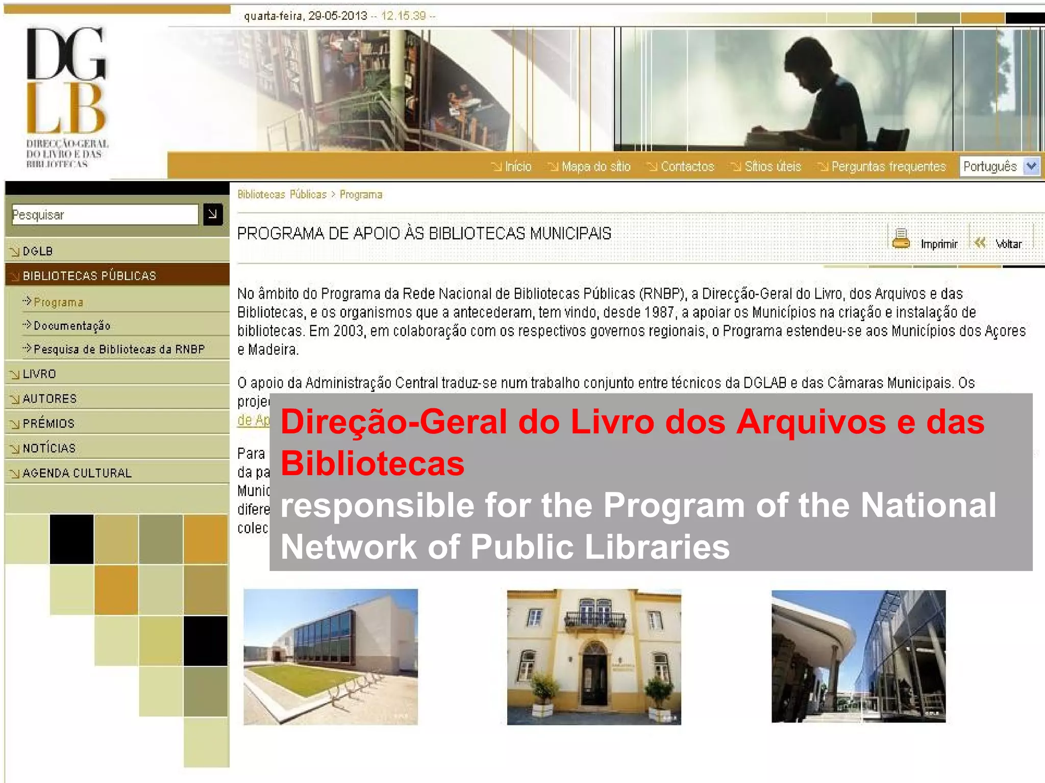 11
Direção-Geral do Livro dos Arquivos e das
Bibliotecas
responsible for the Program of the National
Network of Public Libraries
 