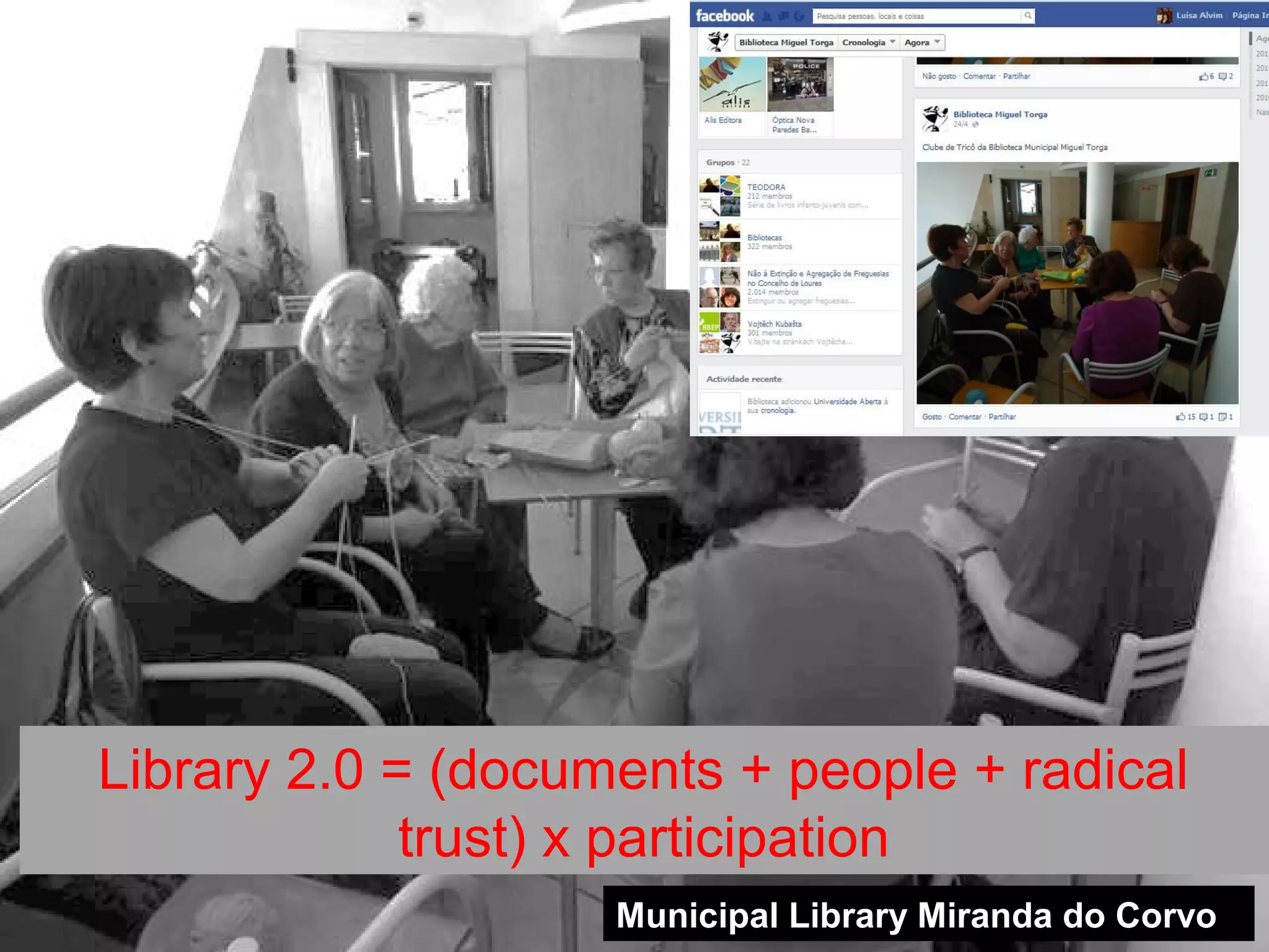 10
Municipal Library Miranda do Corvo
Library 2.0 = (documents + people + radical
trust) x participation
 