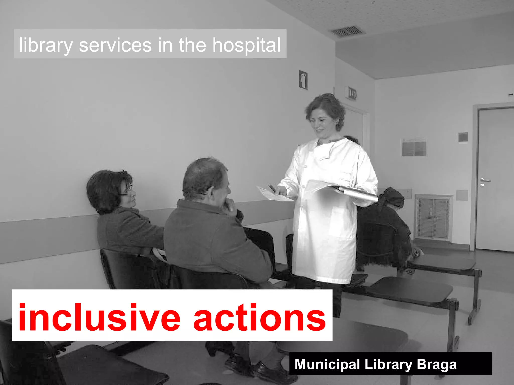12
Municipal Library Braga
library services in the hospital
inclusive actions
 
