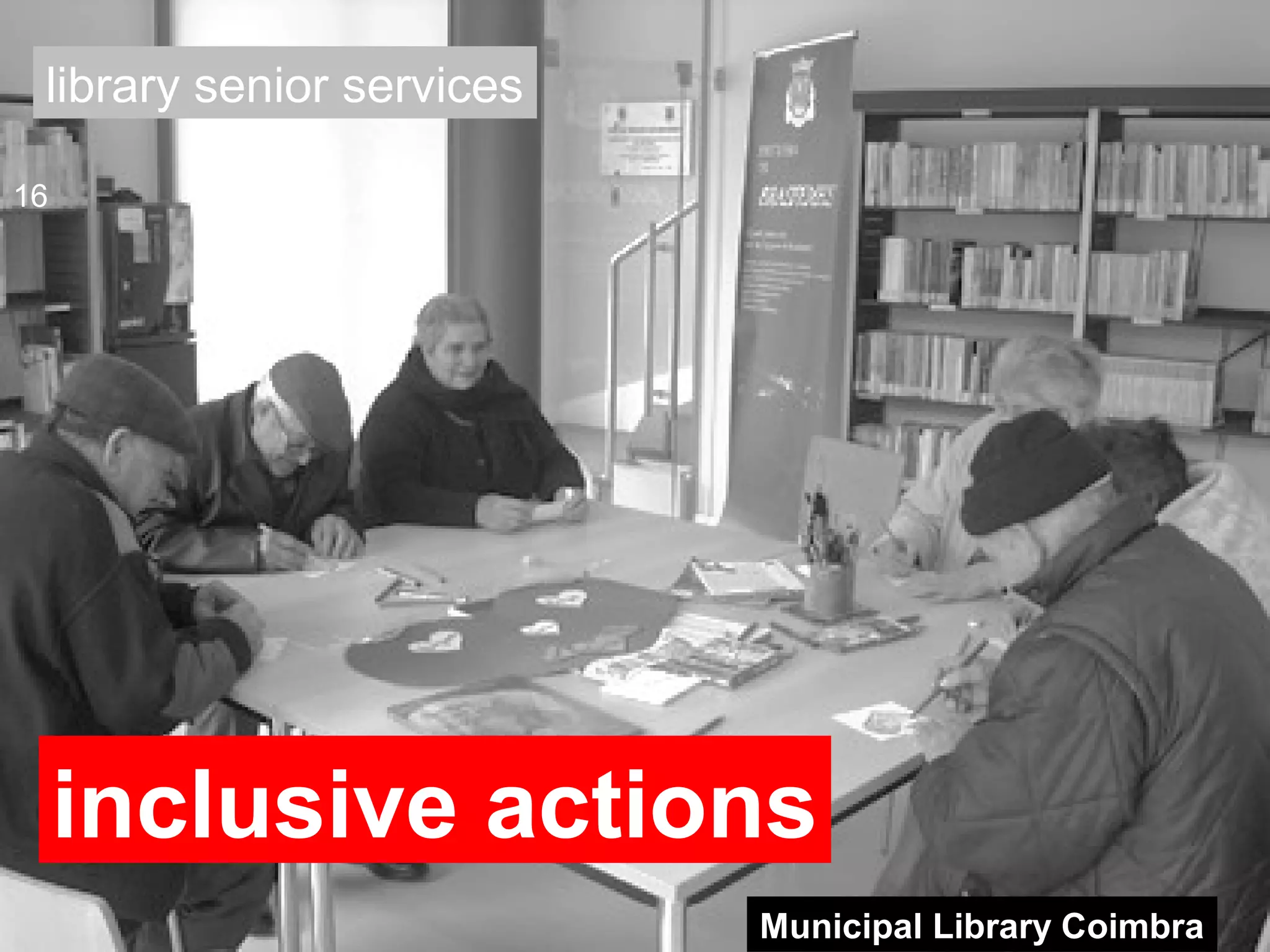 16
Municipal Library Coimbra
inclusive actions
library senior services
 