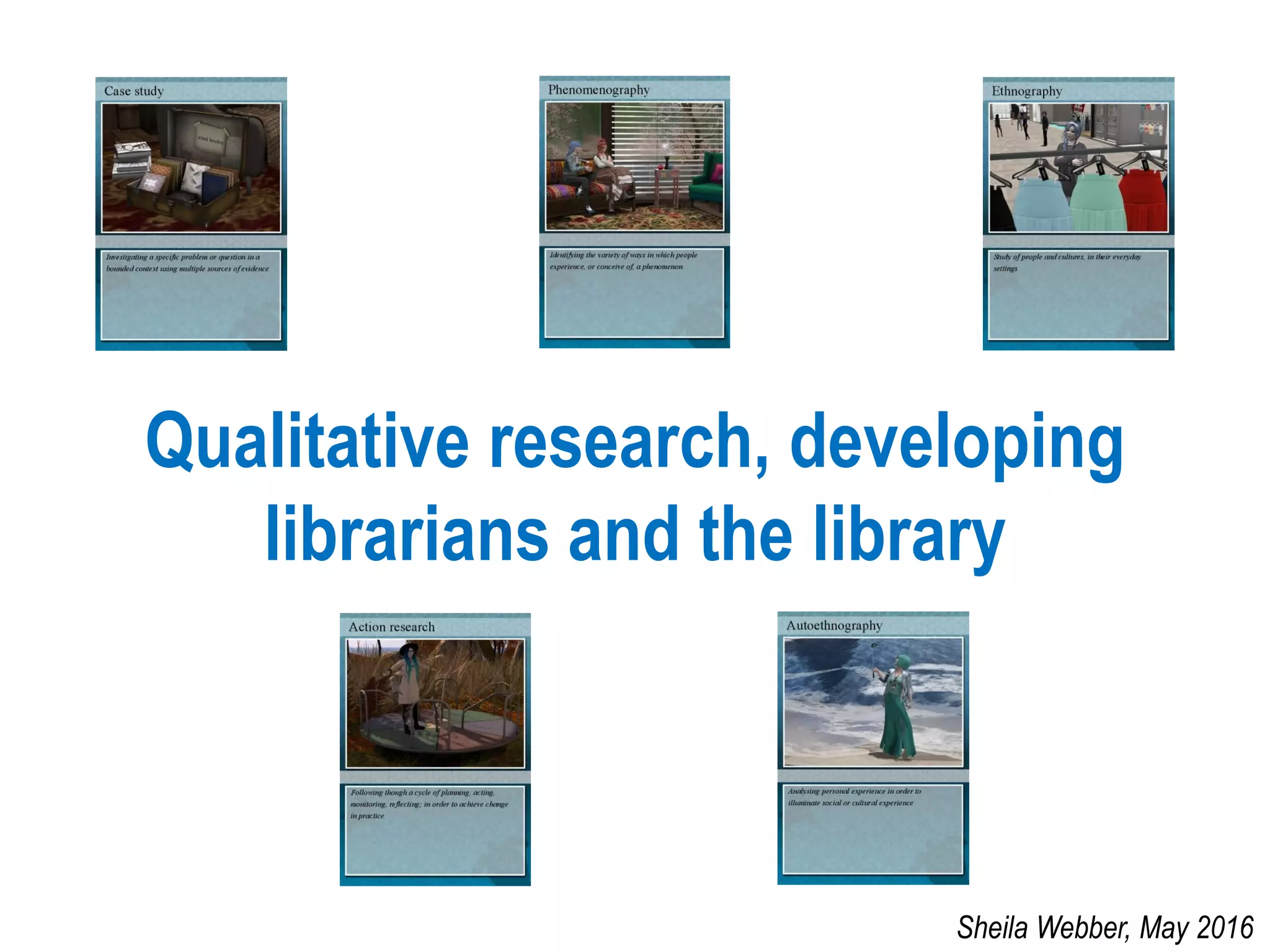 Qualitative research, developing
librarians and the library
Sheila Webber, May 2016
 