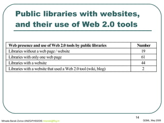 Public libraries with websites, and their use of Web 2.0 tools  QQML, May 2009 Mihaela Banek Zorica UNIZG/FHSS/DIS  mbanek @ ffzg .hr 