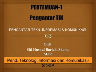 Oleh:
Siti Husnul Bariah, Skom.,
M.Pd
Pend. Teknologi Informasi dan Komunikasi-
STKIP
 