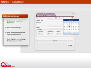 Kalender – Tagesansicht
 Unbegrenzte Anzahl von
Kalendern
 Freie- und Ferientage
 Freie Namensdefinition und
freie Gültigkeitszeiten
 Jeder Tag kann eine beliebige
Stundenstruktur haben
Kalendermerkmale
 