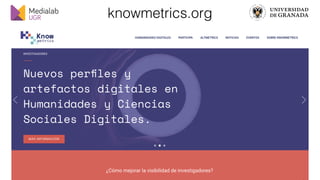 medialab@ugr.es || @medialabugr || medialab.ugr.es
knowmetrics.org
 