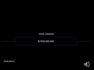 TOTAL GANADO 
$3’000.000.000 
Dedicatoria 
 