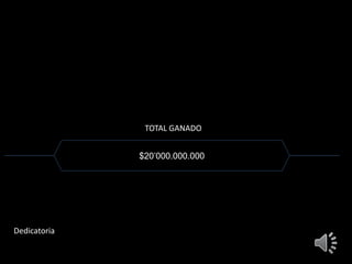 TOTAL GANADO 
$20’000.000.000 
Dedicatoria 
 