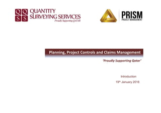 Introduction
19th January 2016
Planning, Project Controls and Claims Management
‘Proudly Supporting Qatar’
 