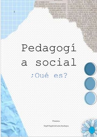 Pedagogí
a social
¿Qué es?
Presenta:
Dayli Nayeli deLeónAncheyta
 