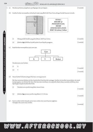 156 SOALAN ULANGKAJI SPM 2013JAWAPANbolehdidapatidilamanwebwww.afterschool.my
2	 (a)	 Huraikan perkaitan pengeluaran, perdagangan dan perniagaan.	 [6 markah]
	 (b)	 Gambar berikut menunjukkan sebuah peti sejuk yang dibeli oleh Puan Zarina dengan kaedah bayaran tertunda.
		
	
			 (i)	 Hitung jumlah faedah yang perlu dibayar oleh Puan Zarina.	 [2 markah]
			 (ii)	 Jelaskan tiga kelebihan kaedah jualan di atas kepada pengguna.	 [3 markah]
	 (c)	 Rajah berikut menunjukkan jenis-jenis ejen.
			 Huraikan jenis ejen berikut:
			 (i)	 X					
					 [3 markah]
			 (ii)	 Y					
					 [3 markah]
	
	 (d)	 Situasi berikut berkaitan dengan Pak Atan, seorang peruncit.
			 Pak Atan menerima bekalan roti dari Syarikat Roti Enak dua kali seminggu. Syarikat roti tersebut menyediakan rak untuk 	
			 memperagakan roti di kedai Pak Atan. Pak Atan akan membayar roti yang habis dijual sahaja manakala selebihnya akan 			
		 dipulangkan kepada Syarikat Roti Enak.
			 (i)	 Nyatakan jenis pemborong dalam situasi di atas.				
					 [1 markah]
			 (ii)	 Jelaskan tiga peranan pemborong dalam (c) (i) di atas.		
						 [3 markah]
	
	 (e)	 Syarat serahan terdiri daripada syarat masa serahan dan syarat bayaran angkutan.
			 Terangkan dua syarat masa serahan.				
					 [4 markah]
TUNAI :  
RM1800 @
PENDAHULUAN:
RM300
ANSURAN BULANAN:
RM67.50 selama 2 tahun
 