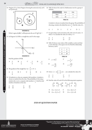 20 SOALAN ULANGKAJI SPM 2013JAWAPANbolehdidapatidilamanwebwww.afterschool.my
32	 Diagram 32 is a Venn Diagram showing the universal set , set P,
set Q and set R.
	 Which region, A, B, C or D represents the set	 ?
33	 In Diagram 33, POR is a straight line and O is the origin.
	 Find the gradient of POR.
34	 The gradient of the straight line 		 is
35	 24 students in a class are computer club members. A student is
chosen at random from the class. The probability of choosing a
student who is not a computer club member is . Find the total
number of students in the class
	A	 32		 C	 40
	B	 36		 D	 72
x y
4 8
25 20
TABLE 38
END OF QUESTION PAPER
37	 It is given that y varies inversely as the cube root of x and y = 6
when x =8. Calculate the value of x when y = 4.
	A	 3		 C	 12
	B	 9		 D	 27
38	 Table 38 shows some values of the variables x and y such that
y varies directly as the square root of x.Find the relationship
between y and x.
39	 Given 		 calculate the value of k .
	
	A	 -3		 C	 4
	B	 -8		 D	 7
40	 Find the value of h and of k in the following matrix equation:
DIAGRAM 32
P
Q
R
A
B
C
D
DIAGRAM 33
( )5,3R
x
y
O
P
Pass Fail
Boys 8 4
Girls 20 x
TABLE 36
36	 Table 36 shows the result of a Mathematics test for a group of
students.
	 A student is chosen at random from the group. The probability of
choosing a student who failed the test is . Find the value of x.
	 A	 1	 B 3	 C	 4	 D 5
 
