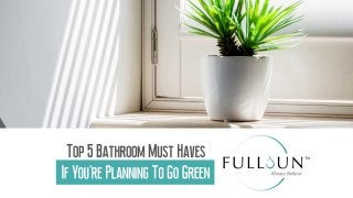 Top 5 Bathroom Must Haves If You’re Planning To Go Green