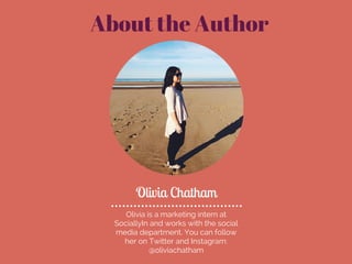 Olivia is a marketing intern at
SociallyIn and works with the social
media department. You can follow
her on Twitter and Instagram:
@oliviachatham
Olivia Chatham
About the Author
 