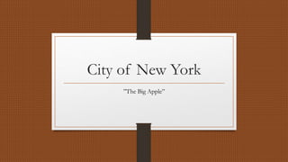 City of New York
”The Big Apple”
 