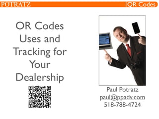 POTRATZ                  QR Codes


   OR Codes
   Uses and
  Tracking for
     Your
  Dealership
                   Paul Potratz
                 paul@ppadv.com
                  518-788-4724
 