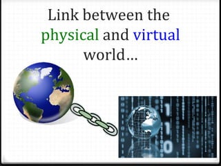 Link between the
physical and virtual
      world…
 