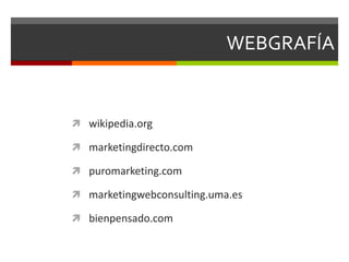 WEBGRAFÍA
 wikipedia.org
 marketingdirecto.com
 puromarketing.com
 marketingwebconsulting.uma.es
 bienpensado.com
 