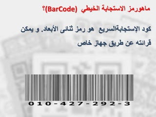 ‫اإلستجابةالسريع‬ ‫كود‬‫األبعاد‬ ‫ثنائى‬ ‫رمز‬ ‫هو‬.‫يمكن‬ ‫و‬
‫طريق‬ ‫عن‬ ‫قرائته‬‫خاص‬ ‫جهاز‬
‫ماهورمز‬‫االستجابة‬‫الخيطي‬(BarCode)‫؟‬
 