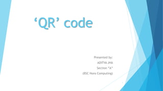 ‘QR’ code
Presented by:
ADITYA JHA
Section “A”
(BSC Hons Computing)
1
 
