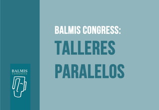 Balmis congress:
Talleres
PARALELOS
 