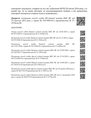 73
електронні документи, створені не під час здійснення НСРД 28 квітня 2016 року, а в
інший час, чи за інших обставин чи неуповноваженою особою, а від проведення
повторної експертизи сторона захисту відмовилася...
Джерело: постанова колегії суддів Об’єднаної палати ККС ВС від
29 березня 2021 року у справі № 554/5090/16-к (провадження № 51-
1878кмо20)
ДОДАТКОВО:
Ухвала колегії суддів Першої судової палати ККС ВС від 29.05.2018 у справі
№ 397/2588/13-к (провадження № 51-3650км18)
Постанова колегії суддів Третьої судової палати ККС ВС від 18.12.2019 у справі
№ 675/1046/18 (провадження № 51-3942км19)
Постанова колегії суддів Третьої судової палати ККС ВС
від 15.01.2020 у справі № 161/5306/16-к (провадження № 51-3498км19)
Постанова колегії суддів Третьої судової палати ККС ВС від 23.09.2020 у справі
№ 234/3501/17 (провадження № 51-1967км20)
Постанова колегії суддів Другої судової палати ККС ВС від 22.10.2020 у справі
№ 677/2040/16-к (провадження № 51-5738км19)
Постанова колегії суддів Першої судової палати ККС ВС від 19.08.2021 у справі
№ 756/8124/19 (провадження № 51-601км21)
Постанова колегії суддів Другої судової палати ККС ВС від 10 грудня 2020 року у
справі № 464/710/18 (провадження № 51-3805 км 20)
Постанова колегії суддів Третьої судової палати ККС ВС від 11 листопада 2020
року у справі № 164/973/18 (провадження № 51-3379км20)
 