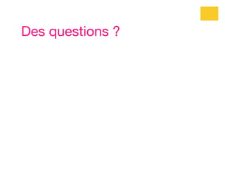 Des questions ?
    Des questions
 