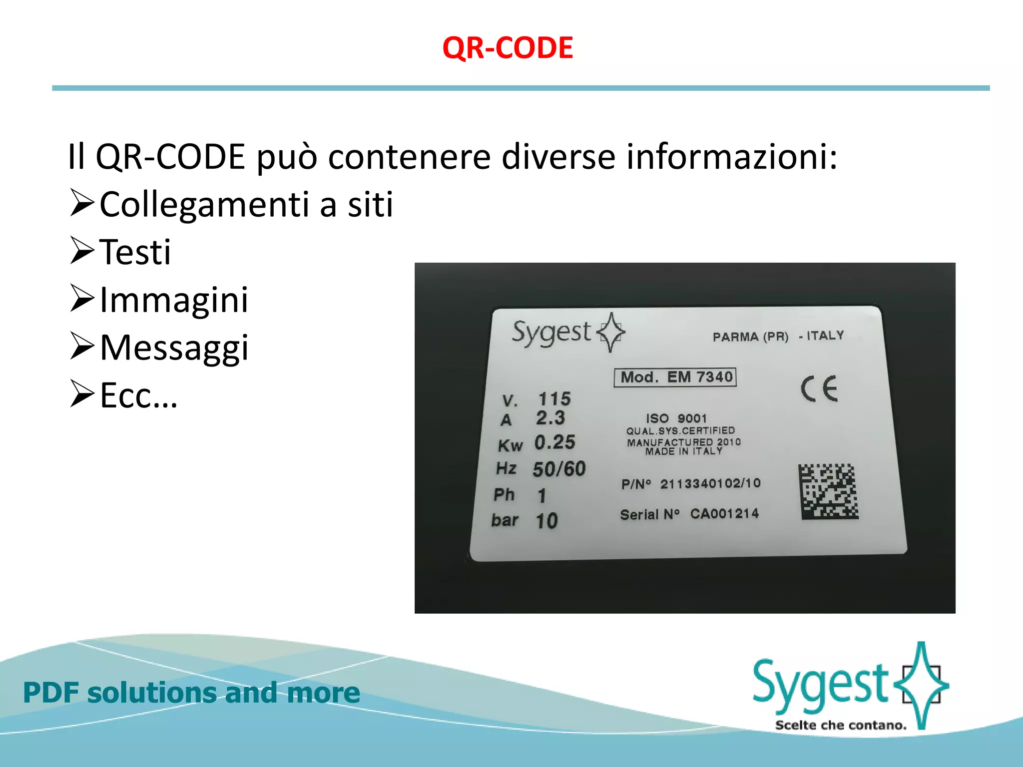 PDF solutions and more
QR-CODE
Il QR-CODE può contenere diverse informazioni:
Collegamenti a siti
Testi
Immagini
Messaggi
Ecc…
 