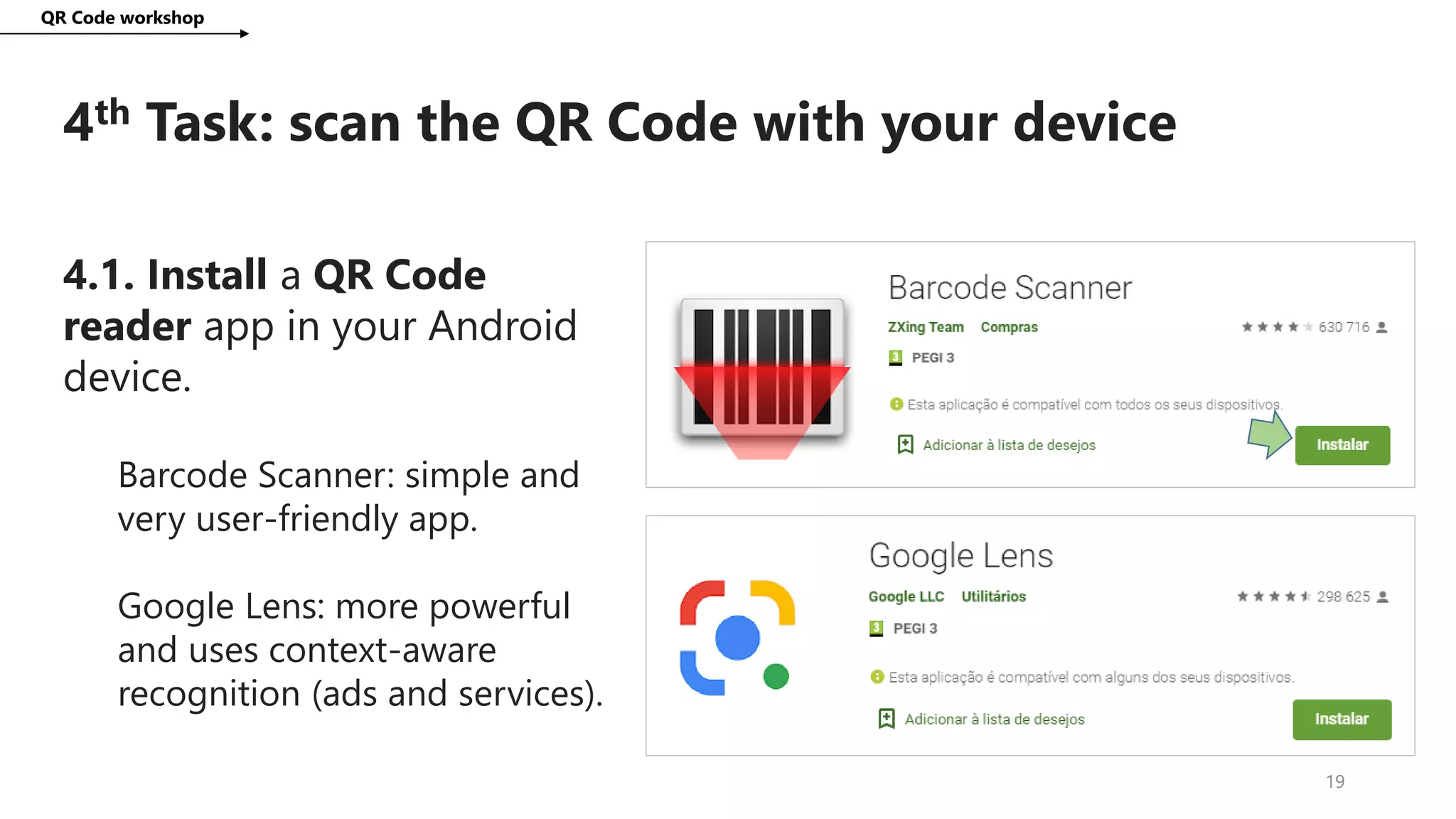 4th Task: scan the QR Code with your device
QR Code workshop
19
4.1. Install a QR Code
reader app in your Android
device.
Barcode Scanner: simple and
very user-friendly app.
Google Lens: more powerful
and uses context-aware
recognition (ads and services).
 