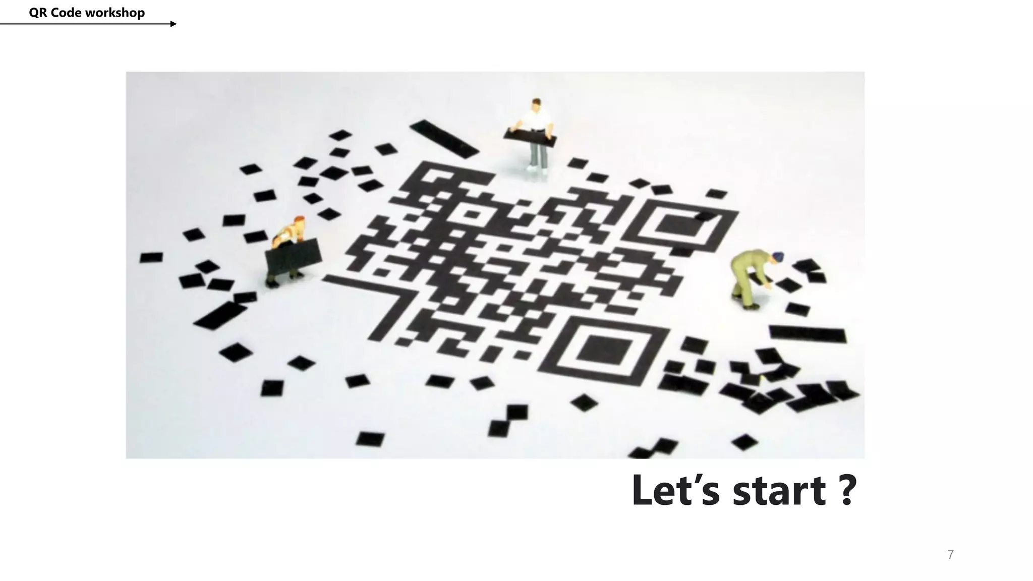 QR Code workshop
7
Let’s start ?
 