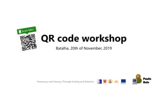 QR code workshop
Batalha, 20th of November, 2019
Paulo
ReisNumeracy and Literacy Through Coding and Robotics
 