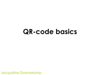 QR-code basics




Jacqueline Doornekamp
 