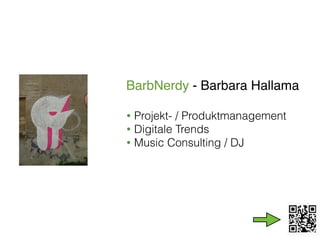 BarbNerdy - Barbara Hallama

• Projekt- / Produktmanagement
• Digitale Trends
• Music Consulting / DJ
 
