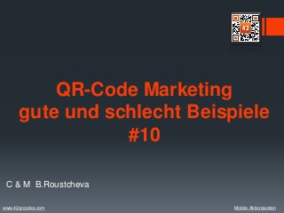 QR-Code Marketing
      gute und schlecht Beispiele
                 #10

 C & M B.Roustcheva

www.42qrcodes.com            Mobile Aktionsseiten
 