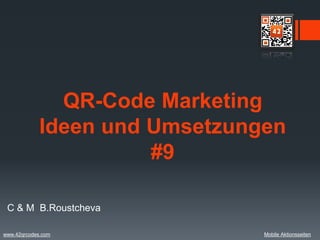 QR-Code Marketing
             Ideen und Umsetzungen
                       #9

 C & M B.Roustcheva

www.42qrcodes.com               Mobile Aktionsseiten
 