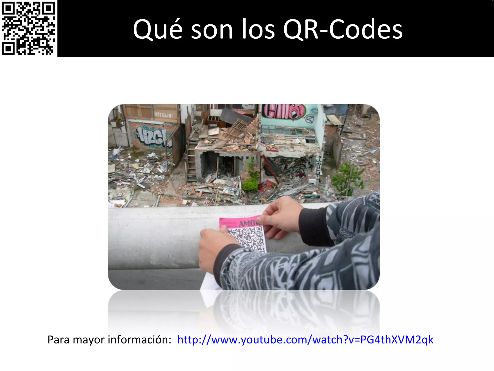 Qué son los QR-Codes Para mayor información:  http://www.youtube.com/watch?v=PG4thXVM2qk 